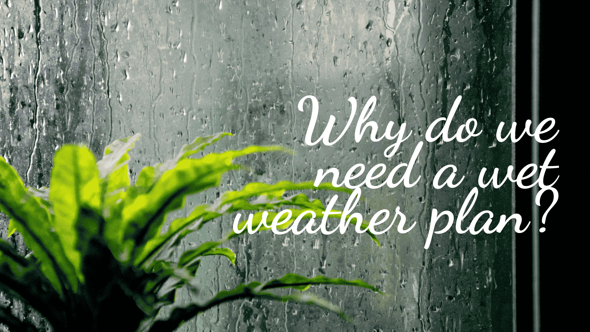 Why do we need a wet weather plan?